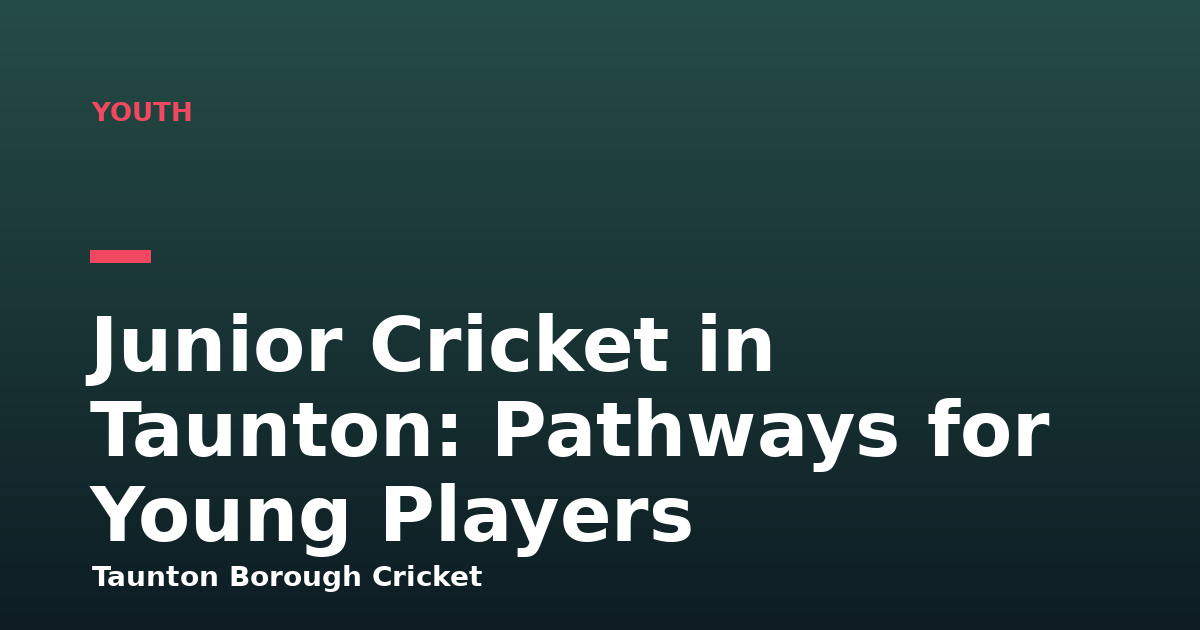 Junior Cricket in Taunton: Pathways for Young Players